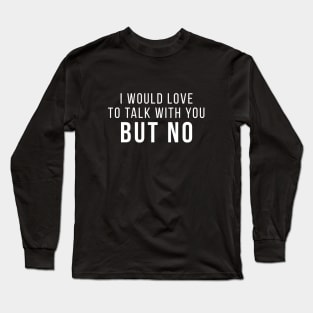 I Would Love To Talk With You But No Introvert People Funny Quote Long Sleeve T-Shirt